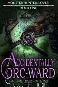 Accidentally Orc-Ward by Lucee Joie