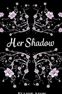 Her Shadow by Elliot Ason