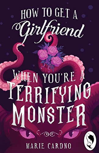 How to Get a Girlfriend (When You’re a Terrifying Monster) by Marie Cardno